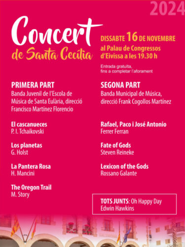 Concierto de Santa Cecilia 2024 con la Banda Juvenil de la Escuela de Música de Santa Eulària, dirigida por Quico Martínez, y la Banda Municipal de Santa Eulària, bajo la batuta de Frank J. Cogollos. 16 de noviembre a las 19:30 en el Palacio de Congresos de Santa Eulària. Entrada gratuita hasta completar aforo. También habrá una "fila cero" para dar soporte a las bandas afectadas por la DANA.